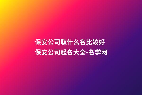 保安公司取什么名比较好 保安公司起名大全-名学网